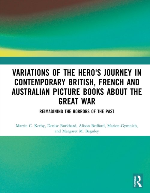 Variations of the Hero''s Journey in Contemporary British, French and Australian Picture Books about the Great War