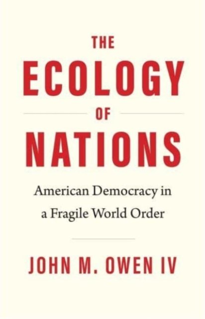 The Ecology of Nations – American Democracy in a Fragile World Order