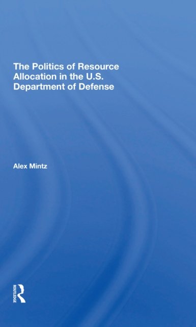 The Politics Of Resource Allocation In The U.s. Department Of Defense