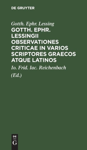 Gotth. Ephr. Lessingii Observationes Criticae in Varios Scriptores Graecos Atque Latinos