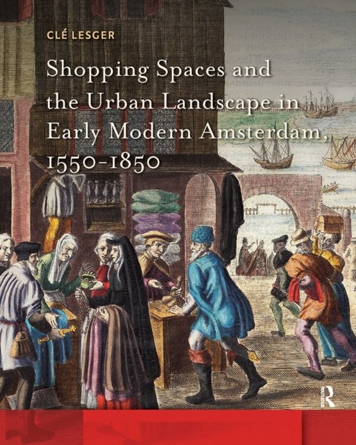 Shopping Spaces and the Urban Landscape in Early Modern Amsterdam, 1550–1850