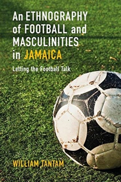 An Ethnography of Football and Masculinities in Jamaica