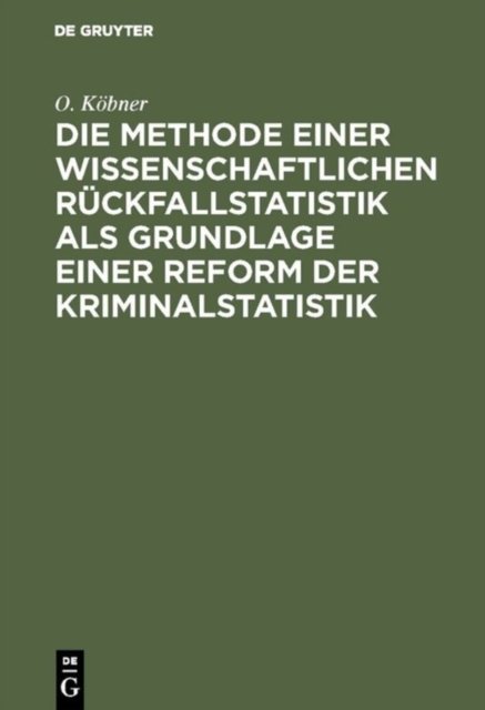 Die Methode einer wissenschaftlichen Ruckfallstatistik als Grundlage einer Reform der Kriminalstatistik