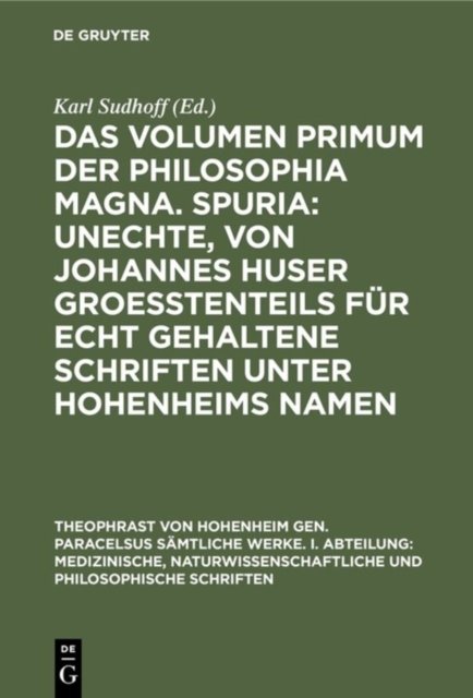 Das Volumen Primum Der Philosophia Magna. Spuria: Unechte, Von Johannes Huser Groeßtenteils Fur Echt Gehaltene Schriften Unter Hohenheims Namen