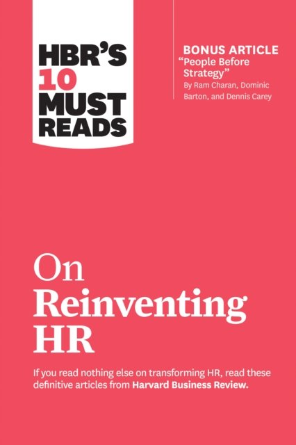 HBR''s 10 Must Reads on Reinventing HR (with bonus article "People Before Strategy" by Ram Charan, Dominic Barton, and Dennis Carey)