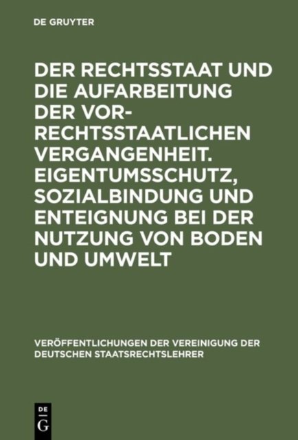Rechtsstaat und die Aufarbeitung der vor-rechtsstaatlichen Vergangenheit. Eigentumsschutz, Sozialbindung und Enteignung bei der Nutzung von Boden und Umwelt