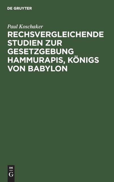 Rechsvergleichende Studien Zur Gesetzgebung Hammurapis, Konigs Von Babylon
