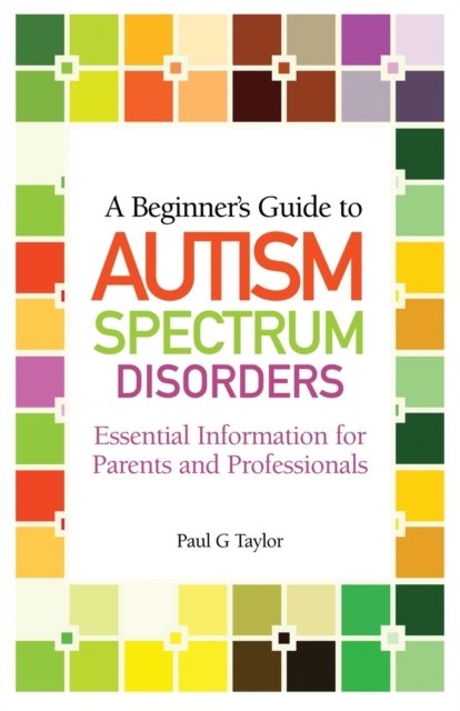 Beginner''s Guide to Autism Spectrum Disorders