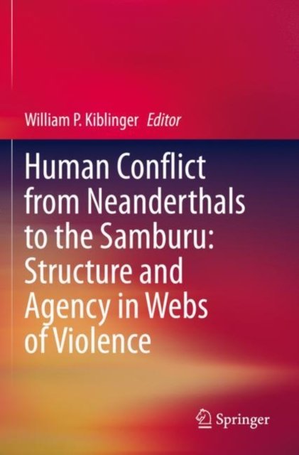 Human Conflict from Neanderthals to the Samburu: Structure and Agency in Webs of Violence