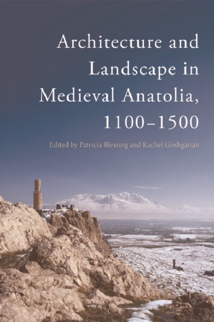 Architecture and Landscape in Medieval Anatolia 1100-1500