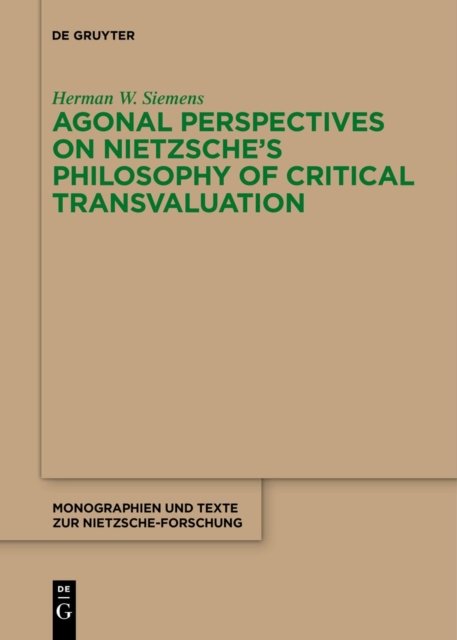 Agonal Perspectives on Nietzsche''s Philosophy of Critical Transvaluation