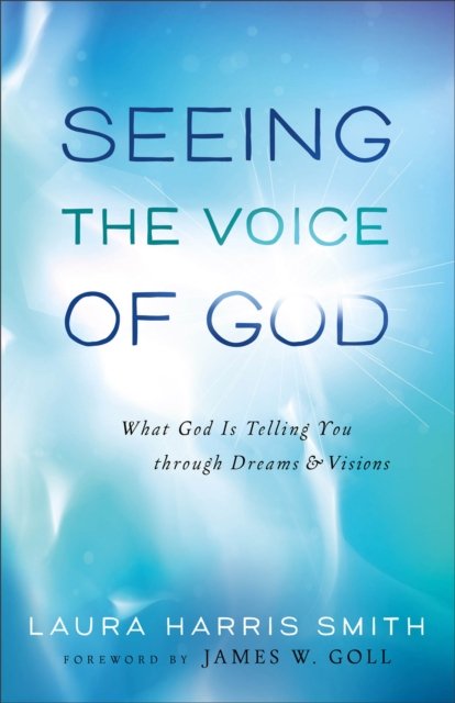Seeing the Voice of God – What God Is Telling You through Dreams and Visions