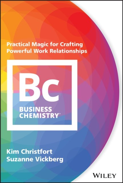 Business Chemistry – Practical Magic for Crafting Powerful Work Relationships