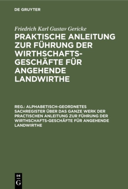 Alphabetisch-Geordnetes Sachregister Uber Das Ganze Werk Der Practischen Anleitung Zur Fuhrung Der Wirthschafts-Geschafte Fur Angehende Landwirthe