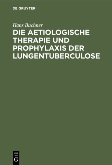 Die Aetiologische Therapie Und Prophylaxis Der Lungentuberculose