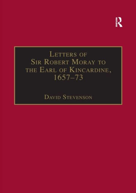 Letters of Sir Robert Moray to the Earl of Kincardine, 1657–73