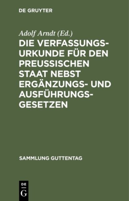 Die Verfassungs-Urkunde fur den Preussischen Staat nebst Erganzungs- und Ausfuhrungs-Gesetzen
