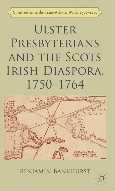 Ulster Presbyterians and the Scots Irish Diaspora, 1750-1764