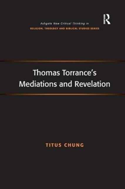 Thomas Torrance''s Mediations and Revelation