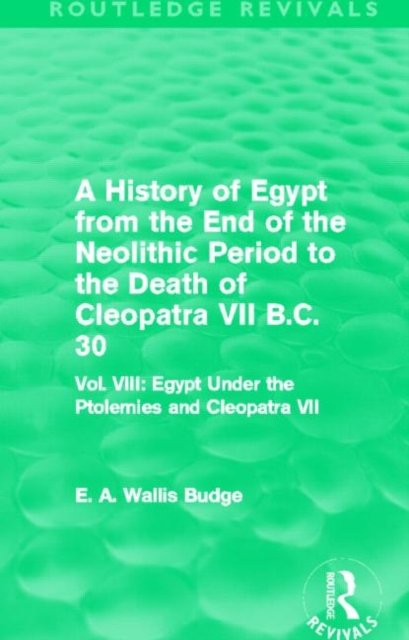A History of Egypt from the End of the Neolithic Period to the Death of Cleopatra VII B.C. 30 (Routledge Revivals)