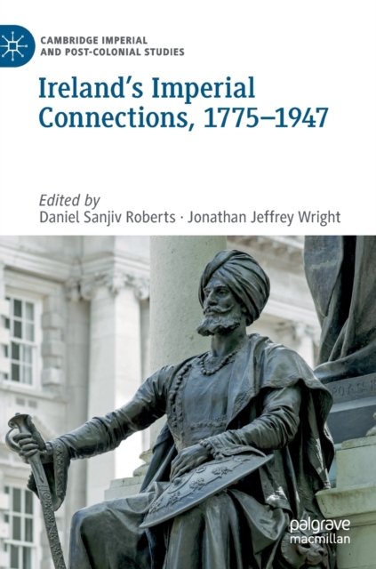 Ireland''s Imperial Connections, 1775-1947