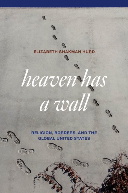 Heaven Has a Wall – Religion, Borders, and the Global United States