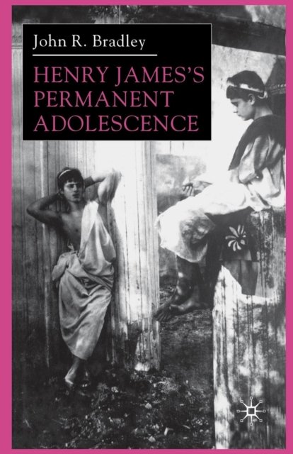 Henry James''s Permanent Adolescence