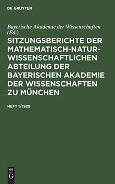 Sitzungsberichte Der Mathematisch-Naturwissenschaftlichen Abteilung Der Bayerischen Akademie Der Wissenschaften Zu Munchen. Heft 1/1929