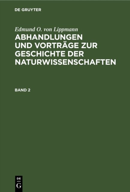 Edmund O. Von Lippmann: Abhandlungen Und Vortrage Zur Geschichte Der Naturwissenschaften. Band 2