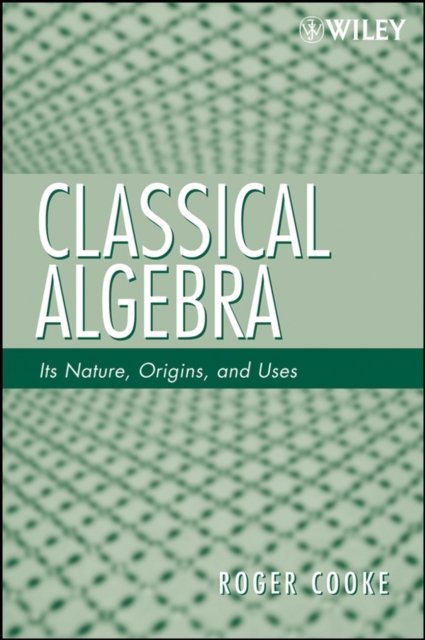 Classical Algebra – Its Nature, Origins, and Uses