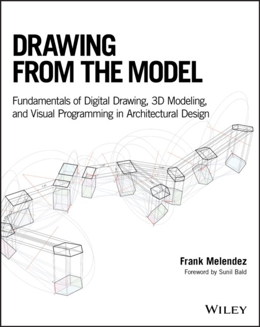 Drawing from the Model – Fundamentals of Digital Drawing, 3D Modeling, and Visual Programming in Architectural Design