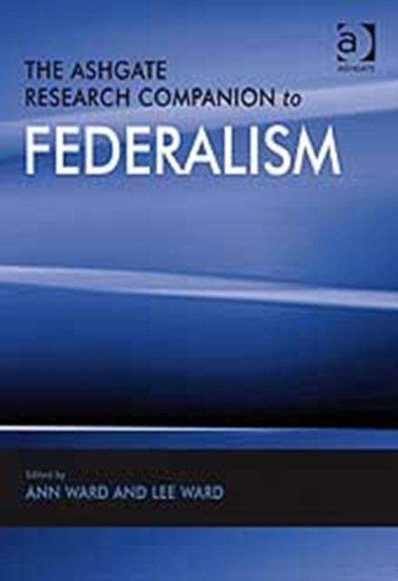 The Ashgate Research Companion to Federalism