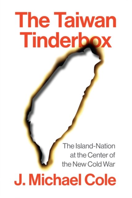 The Taiwan Tinderbox: The Island–Nation at the Cen tre of the New Cold War