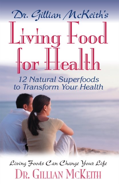 Dr. Gillian McKeith''s Living Food for Health