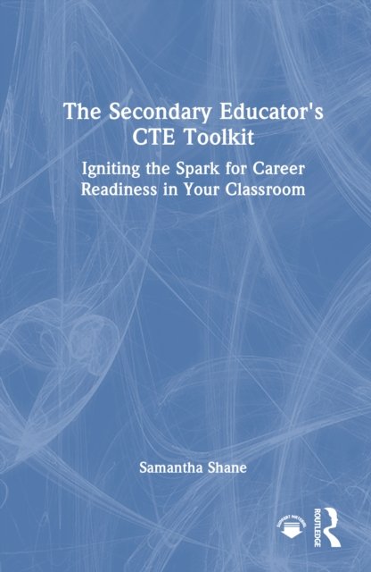 The Secondary Educator''s CTE Toolkit