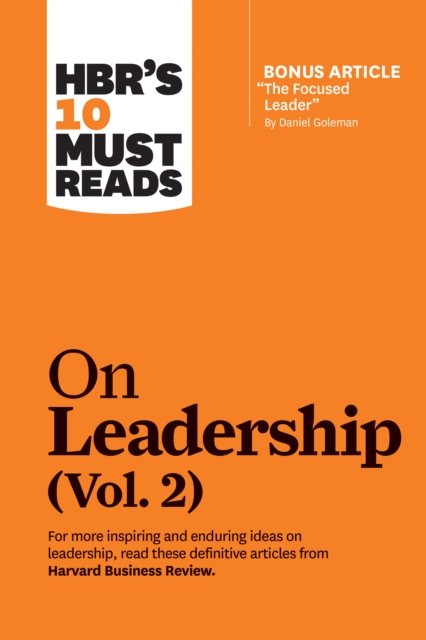 HBR''s 10 Must Reads on Leadership, Vol. 2 (with bonus article "The Focused Leader" By Daniel Goleman)