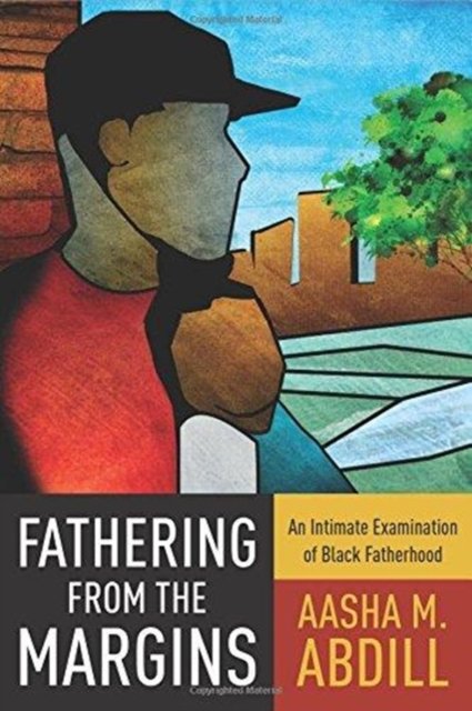 Fathering from the Margins – An Intimate Examination of Black Fatherhood