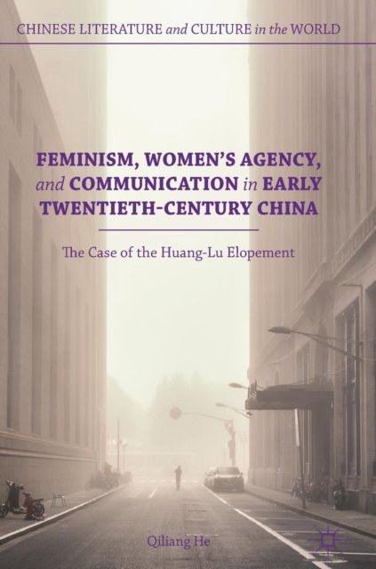 Feminism, Women''s Agency, and Communication in Early Twentieth-Century China
