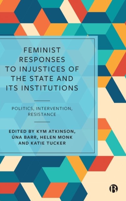 Feminist Responses to Injustices of the State and its Institutions – Politics, Intervention, Resista nce