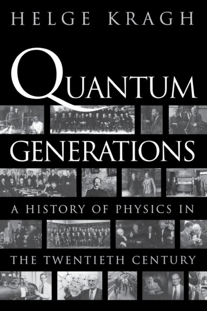 Quantum Generations – A History of Physics in the Twentieth Century