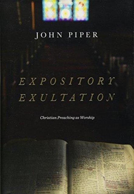 Expository Exultation – Christian Preaching as Worship