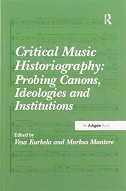 Critical Music Historiography: Probing Canons, Ideologies and Institutions