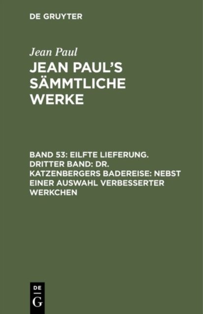Eilfte Lieferung. Dritter Band: Dr. Katzenbergers Badereise; nebst einer Auswahl verbesserter Werkchen