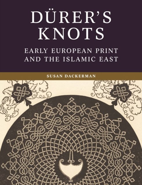 Durer's Knots – Early European Print and the Islamic East