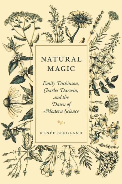 Natural Magic – Emily Dickinson, Charles Darwin, and the Dawn of Modern Science