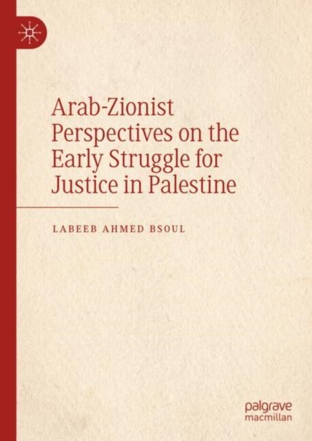 Arab-zionist Perspectives on the Early Struggle for Justice in Palestine
