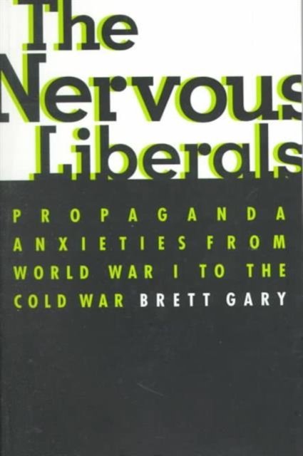 The Nervous Liberals – Propaganda Anxieties from World War 1 to the Cold War