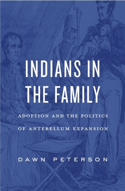 Indians in the Family – Adoption and the Politics of Antebellum Expansion