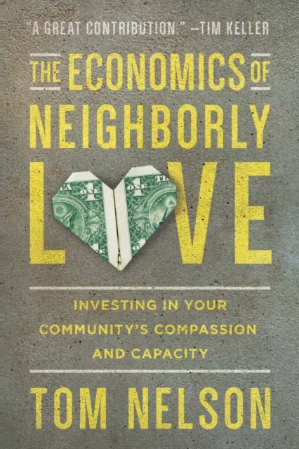 The Economics of Neighborly Love – Investing in Your Community`s Compassion and Capacity
