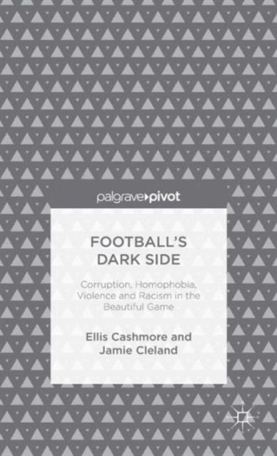 Football's Dark Side: Corruption, Homophobia, Violence and Racism in the Beautiful Game
